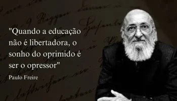 A imagem ilustra o professor dos professores, Paulo Freire, com uma frase emblemática "quando a educação não é libertadora o sonho do oprimido é ser opressor"